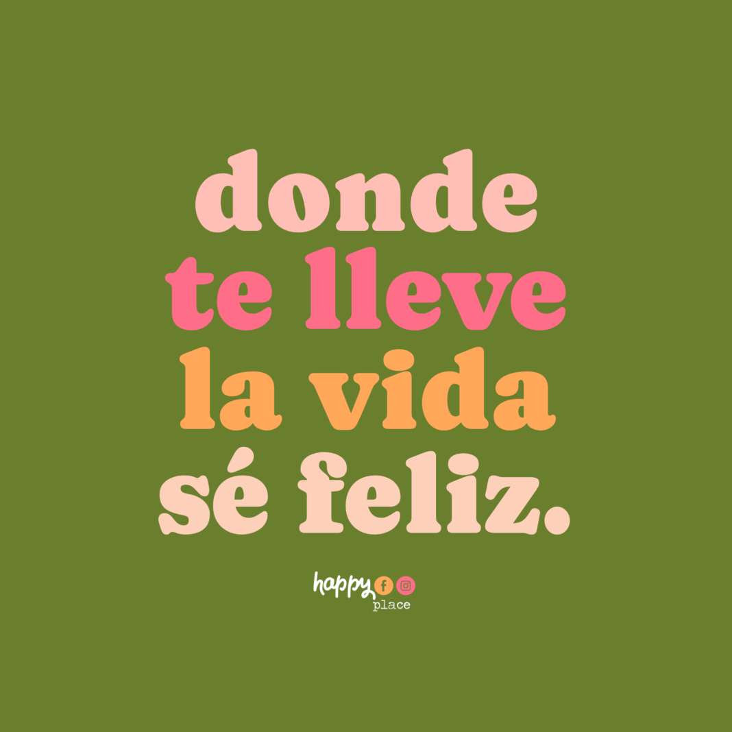 donde te lleve la vida se feliz